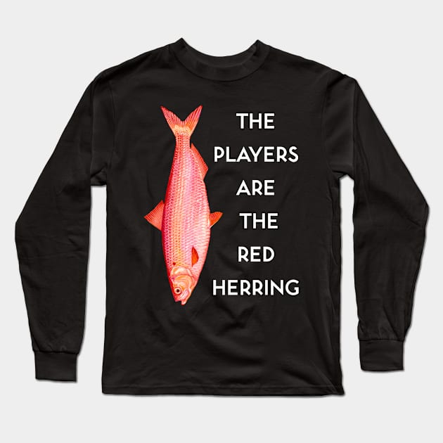 The Players are the Red Herring Long Sleeve T-Shirt by kenrobin